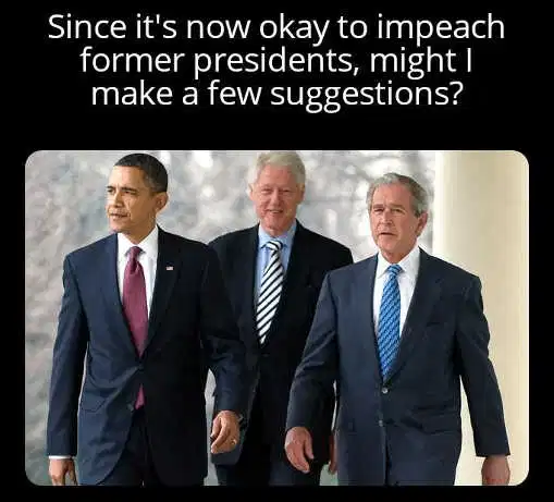 Since it's now ok to impeach former presidents, I have a few suggestions