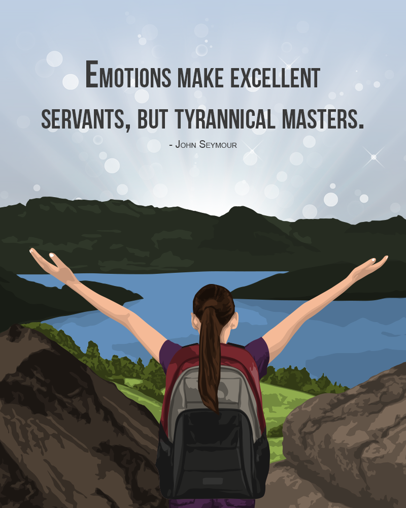 Emotions make excellent servants but tyrannical masters.