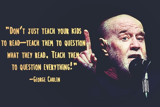 Don't just teach your children to read. Teach them to question what they read. Teach them to question everything.