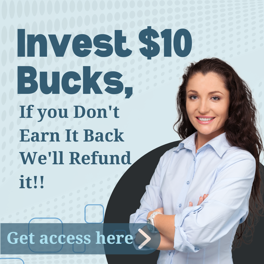 Invest ten bucks. If you don't earn it, we'll refund it back.